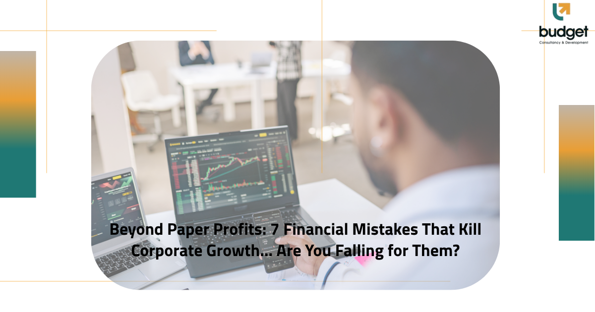 Beyond Paper Profits: 7 Financial Mistakes That Kill Corporate Growth… Are You Falling for Them? Beyond Paper Profits: 7 Financial Mistakes That Kill Corporate Growth… Are You Falling for Them?
