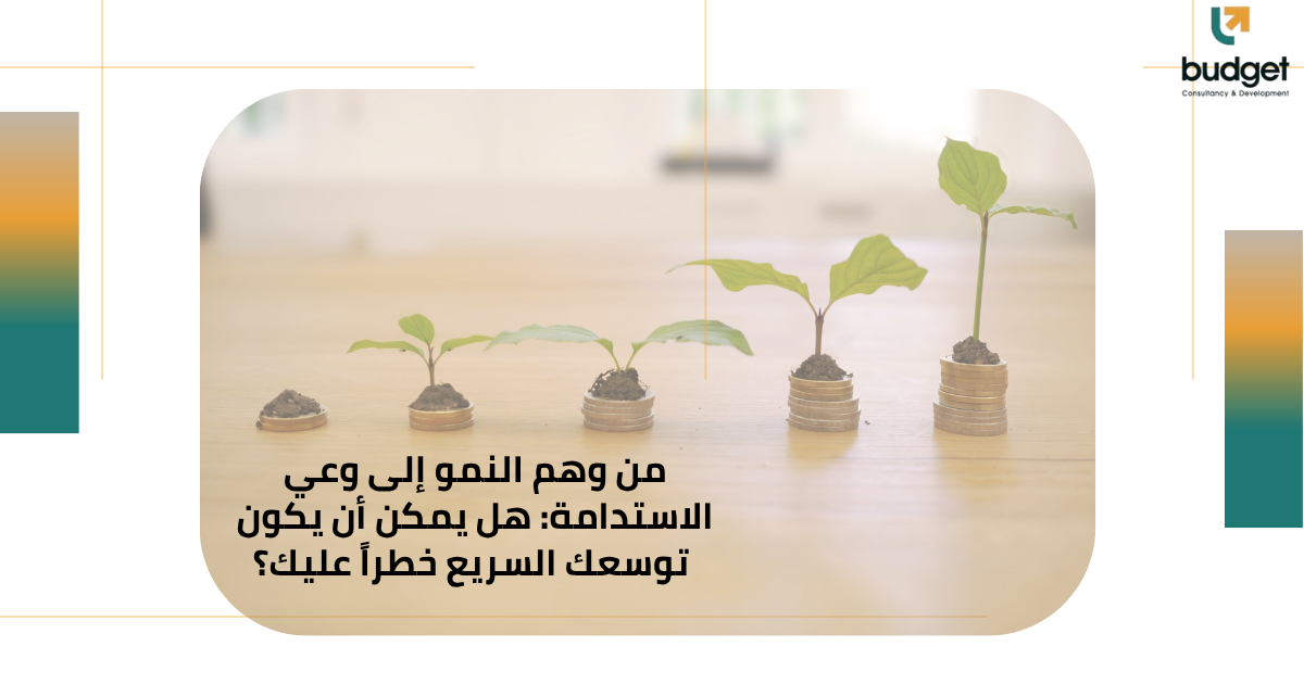 من وهم النمو إلى وعي الاستدامة: هل يمكن أن يكون توسعك السريع خطراً عليك؟ من وهم النمو إلى وعي الاستدامة: هل يمكن أن يكون توسعك السريع خطراً عليك؟