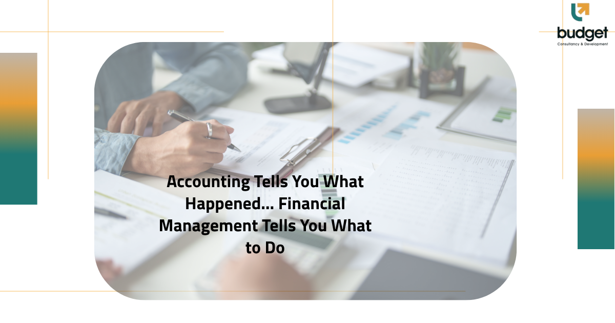 Accounting Tells You What Happened… Financial Management Tells You What to Do Accounting Tells You What Happened… Financial Management Tells You What to Do